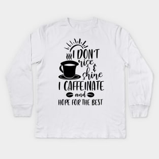 I Don't Rise and Shine I Caffeinate and Hope For the Best Kids Long Sleeve T-Shirt